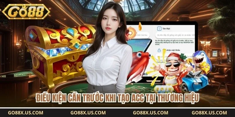 Điều kiện cần trước khi tạo acc tại thương hiệu 