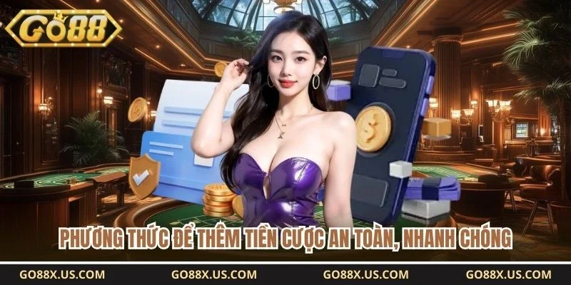 Phương thức để thêm tiền cược an toàn, nhanh chóng 